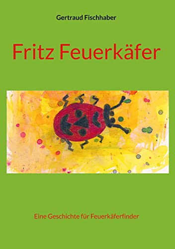 Fritz Feuerkäfer: Eine Geschichte für Feuerkäferfinder von Books on Demand GmbH