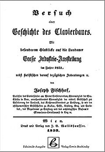 Versuch einer Geschichte des Clavierbaues: Mit besonderem Hinblick auf die Londoner Grosse Industrie-Ausstellung im Jahre 1851 von Verlag Erwin Bochinsky