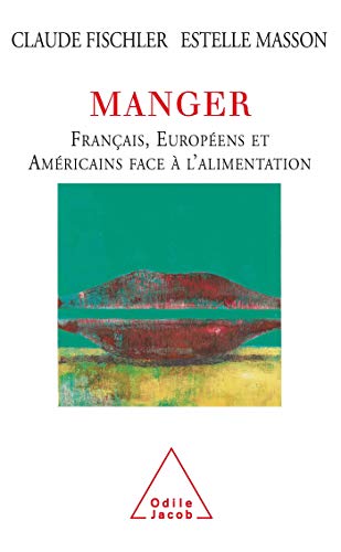Eating: Frenchs, Europeans, Americans and Food / Manger: Français, Européens et Américains face à l'alimentation von Odile Jacob