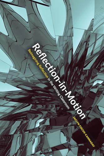 Reflection-In-Motion: Reimagining Reflection in the Writing Classroom von University Press of Colorado