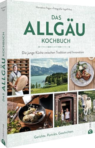 Das Allgäu-Kochbuch: Die junge Küche zwischen Tradition und Innovation. Rezepte. Porträts. Geschichten. von Christian Verlag