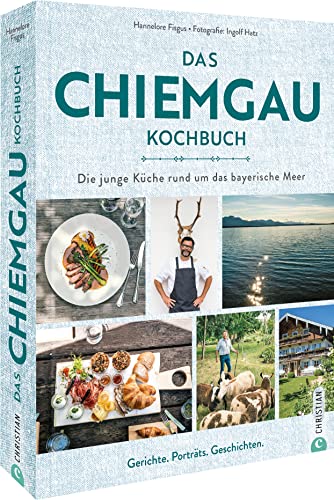 Das Chiemgau-Kochbuch: Die junge Küche rund um das bayerische Meer. Rezepte, Porträts, Geschichten. von Christian