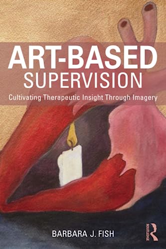 Art-Based Supervision: Cultivating Therapeutic Insight Through Imagery von Routledge