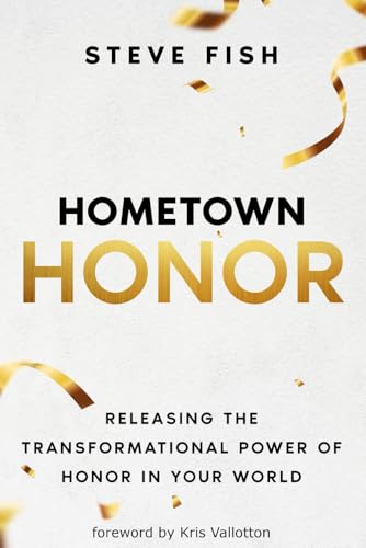 Hometown Honor: Releasing the Transformational Power of Honor in Your World von Steve Fish