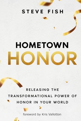 Hometown Honor: Releasing the Transformational Power of Honor in Your World von Steve Fish