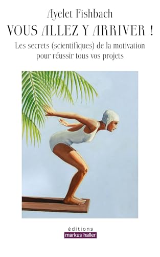Vous allez y arriver !: Les secrets (scientifiques) de la motivation pour réussir tous vos projets