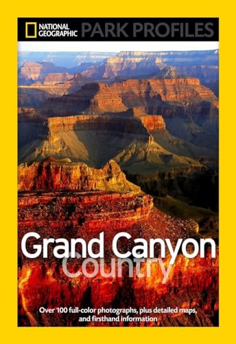 National Geographic Park Profiles: Grand Canyon Country: Over 100 Full-Color Photographs, plus Detailed Maps, and Firsthand Information National Geographic Park Profiles: Grand Canyon Country: Over 100 Full-Color Photographs, plus Detailed Maps, and Firsthand Information