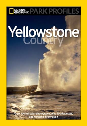 National Geographic Park Profiles: Yellowstone Country: Over 100 Full-Color Photographs, plus Detailed Maps, and Firsthand Information von National Geographic