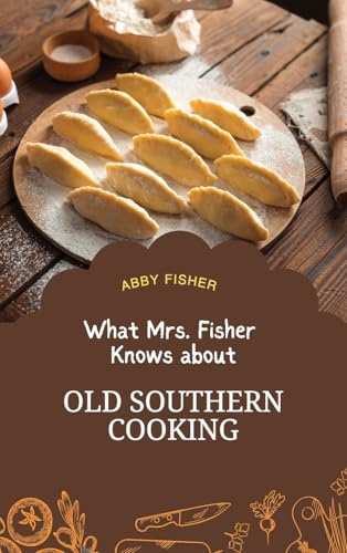 What Mrs. Fisher Knows About Old Southern Cooking von Antiquarius
