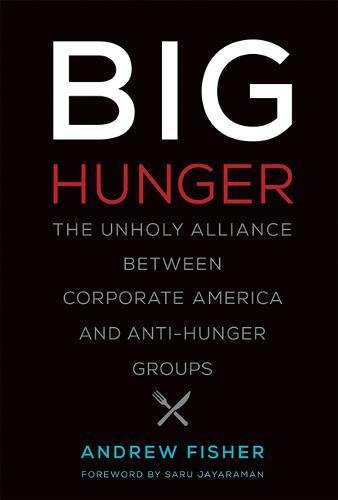 Big Hunger: The Unholy Alliance between Corporate America and Anti-Hunger Groups (Food, Health, and the Environment)