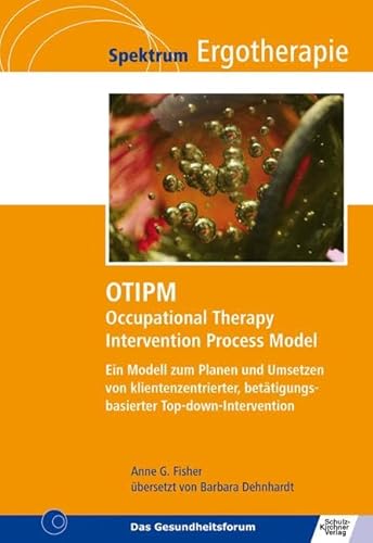 OTIPM Occupational Therapy Intervention Process Model: Ein Modell zum Planen und Umsetzen von klientenzentrierter, betätigungsbasierter Top-down-Intervention (Spektrum Ergotherapie) von Schulz-Kirchner Verlag Gm