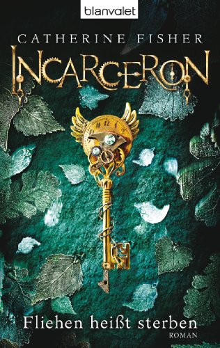 Incarceron - Fliehen heißt sterben: Fliehen heißt sterben - Roman