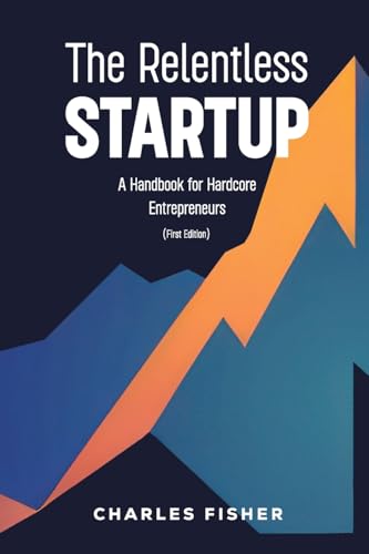 The Relentless Startup: A Handbook for Hardcore Entrepreneurs von Spines