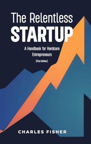 The Relentless Startup: A Handbook for Hardcore Entrepreneurs von Spines