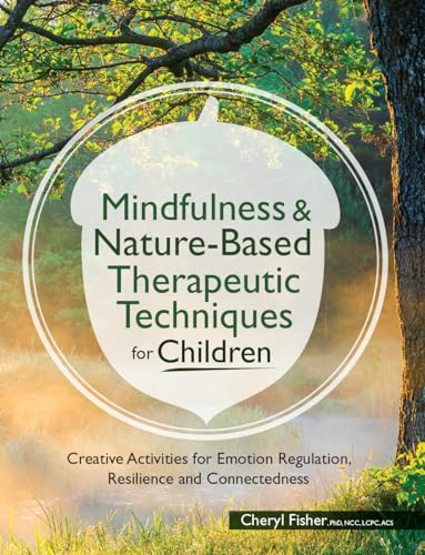 Mindfulness & Nature-Based Therapeutic Techniques for Children: Creative Activities for Emotion Regulation, Resilience and Connectedness (Pesi Publishing & Media)