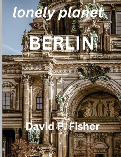 LONELY PLANET IN BERLIN: Reveal Berlin's Secret Charms and Dynamic Culture with Desolate Planet's Definitive Travel Guide von Independently published