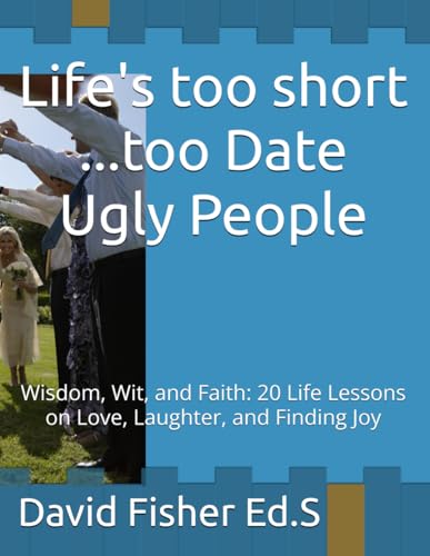 Life's too short ...too Date Ugly People: Wisdom, Wit, and Faith: 20 Life Lessons on Love, Laughter, and Finding Joy Life's too short ...too Date Ugly People: Wisdom, Wit, and Faith: 20 Life Lessons on Love, Laughter, and Finding Joy von Independently published