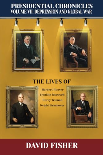 Presidential Chronicles Volume VII: Depression and Global War: The Lives of Herbert Hoover, Franklin Roosevelt, Harry Truman, and Dwight Eisenhower (Presidential Chronicles - Volumes, Band 7) von Independently published