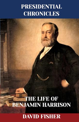 The Life of Benjamin Harrison (Presidential Chronicles - Individual, Band 23) von Independently published