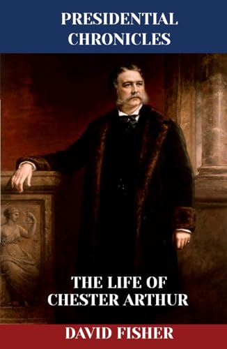 The Life of Chester Arthur (Presidential Chronicles - Individual, Band 21) von Independently published