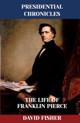 The Life of Franklin Pierce (Presidential Chronicles - Individual, Band 14) von Independently published