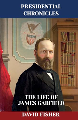 The Life of James Garfield (Presidential Chronicles - Individual, Band 20) von Independently published