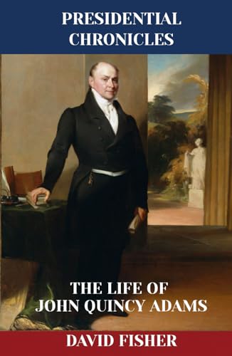 The Life of John Quincy Adams (Presidential Chronicles - Individual, Band 6) von Independently published