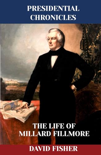 The Life of Millard Fillmore (Presidential Chronicles - Individual, Band 13) von Independently published