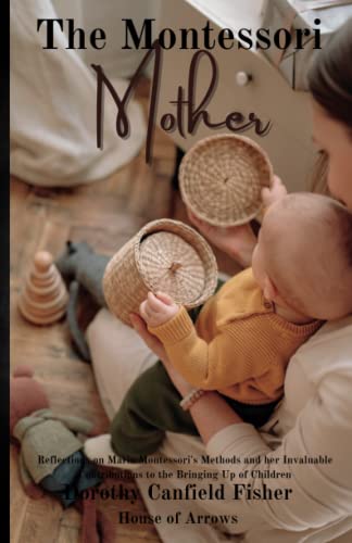The Montessori Mother: Reflections on Dr. Montessori’s Methods and her Invaluable Contributions to the Bringing Up of Children von Independently published