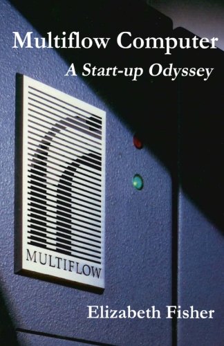 Multiflow Computer: A Start-up Odyssey von CreateSpace Independent Publishing Platform