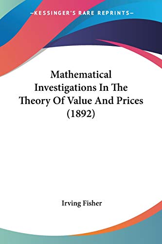 Mathematical Investigations In The Theory Of Value And Prices (1892) von Kessinger Publishing