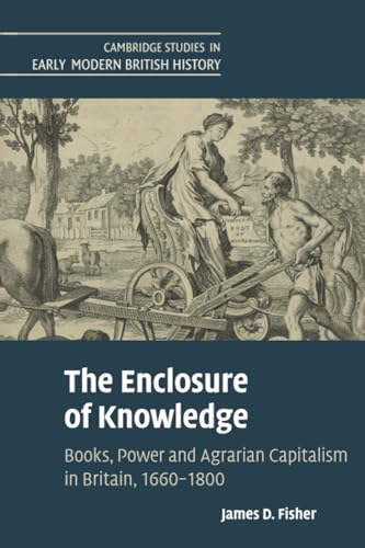 The Enclosure of Knowledge: Books, Power and Agrarian Capitalism in Britain, 1660-1800 (Cambridge Studies in Early Modern British History) von Cambridge University Press