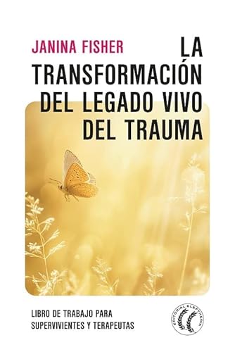 La transformación del legado vivo del trauma: Libro de trabajo para supervivientes y terapeutas