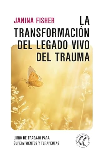 La transformación del legado vivo del trauma: Libro de trabajo para supervivientes y terapeutas