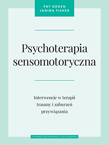 Psychoterapia sensomotoryczna: Interwencje w terapii traumy i zaburzeń przywiązania von Wydawnictwo Uniwersytetu Jagiellońskiego