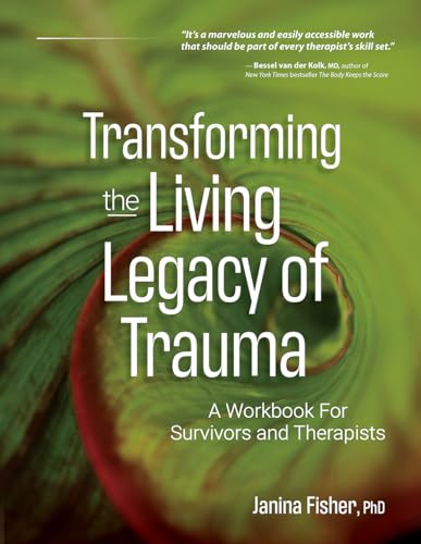 Transforming The Living Legacy of Trauma: A Workbook for Survivors and Therapists