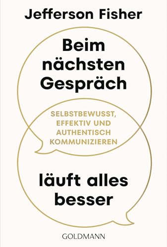 Beim nächsten Gespräch läuft alles besser: Selbstbewusst, effektiv und authentisch kommunizieren - Der Kommunikationsexperte mit über 6 Mio. Follower*innen auf Instagram und TikTok von Goldmann Verlag