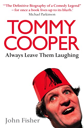 TOMMY COOPER: ALWAYS LEAVE THEM LAUGHING: The Definitive Biography of a Comedy Legend TOMMY COOPER: ALWAYS LEAVE THEM LAUGHING: The Definitive Biography of a Comedy Legend