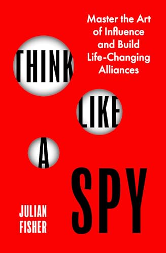 Think Like a Spy: Master the Art of Influence and Build Life-Changing Alliances von Piatkus