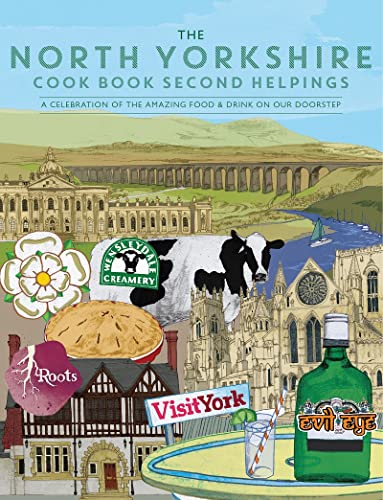 North Yorkshire Cook Book Second Helpings: A Celebration of the Amazing Food and Drink on Our Doorstep (Get Stuck In, Band 40)