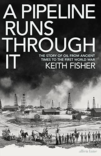 A Pipeline Runs Through It: The Story of Oil from Ancient Times to the First World War von Allen Lane
