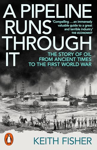 A Pipeline Runs Through It: The Story of Oil from Ancient Times to the First World War von Penguin