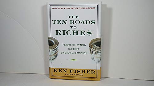 The Ten Roads to Riches: The Ways the Wealthy Got There (and How You Can Too!) (Fisher Investments Press)