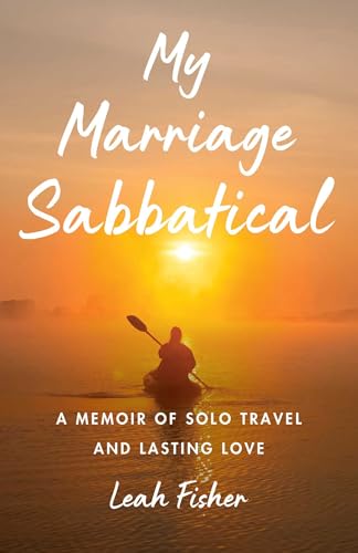 My Marriage Sabbatical: A Memoir of Solo Travel and Lasting Love My Marriage Sabbatical: A Memoir of Solo Travel and Lasting Love von She Writes Press