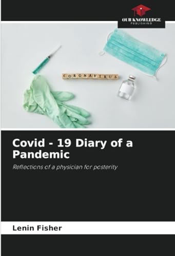 Covid - 19 Diary of a Pandemic: Reflections of a physician for posterity von Our Knowledge Publishing
