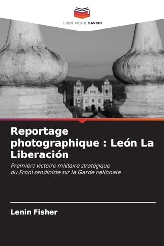 Reportage photographique : León La Liberación: Première victoire militaire stratégiquedu Front sandiniste sur la Garde nationale von Editions Notre Savoir