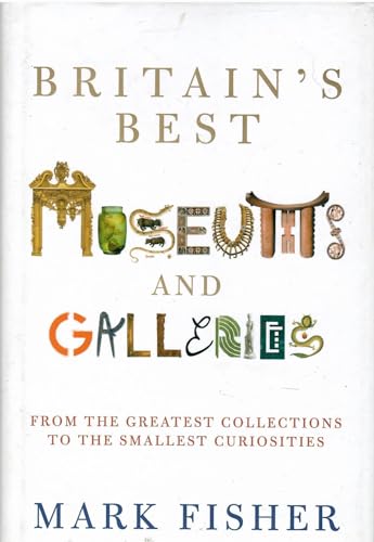 Britain's Best Museums and Galleries: From the greatest Collections to the smallest curiosities Britain's Best Museums and Galleries: From the greatest Collections to the smallest curiosities