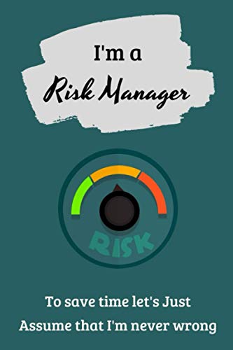 I'm A Risk Manager To Save Time Let's Just Assume That I'm Never Wrong: A Great Risk Manager Gift Notebook I'm A Risk Manager To Save Time Let's Just Assume That I'm Never Wrong: A Great Risk Manager Gift Notebook