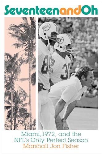 Seventeen and Oh: Miami, 1972, and the Nfl's Only Perfect Season