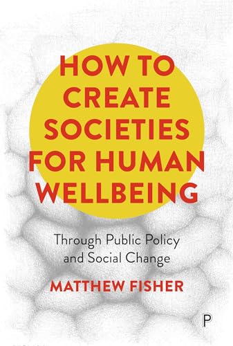 How To Create Societies for Human Wellbeing: Through Public Policy and Social Change How To Create Societies for Human Wellbeing: Through Public Policy and Social Change von Policy Press